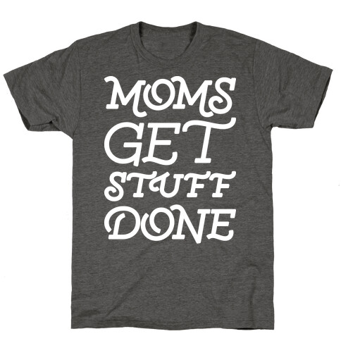 Moms Get Stuff Done T-Shirt