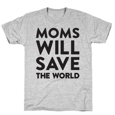 Moms Will Save The World T-Shirt