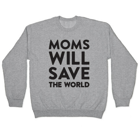 Moms Will Save The World Pullover