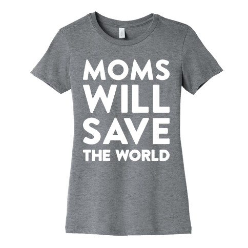 Moms Will Save The World Womens T-Shirt