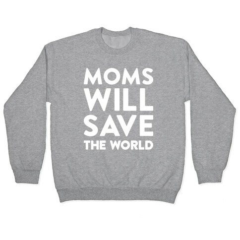 Moms Will Save The World Pullover