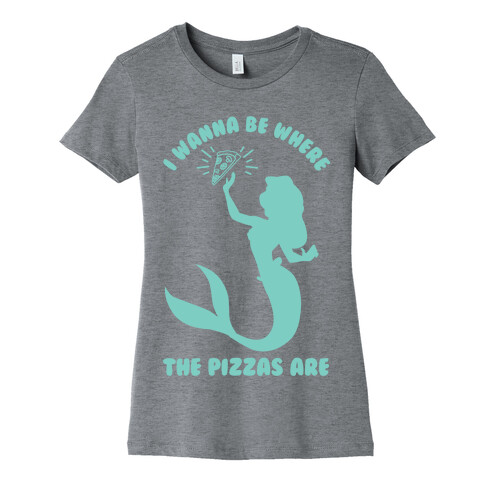 I Wanna Be Where The Pizzas Are Womens T-Shirt