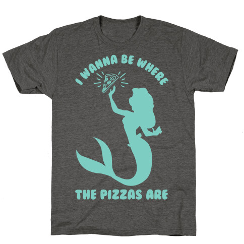 I Wanna Be Where The Pizzas Are T-Shirt