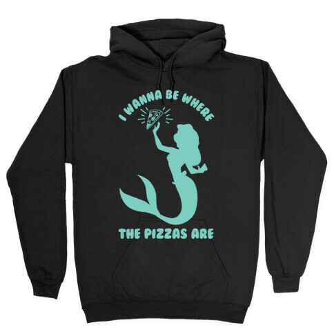 I Wanna Be Where The Pizzas Are Hooded Sweatshirt