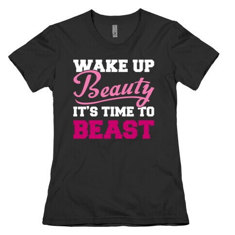 Wake Up Beauty It's Time To Beast Womens T-Shirt