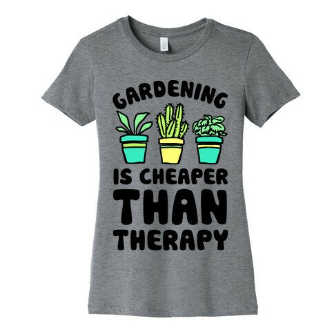 Gardening Is Cheaper Than Therapy Womens T-Shirt