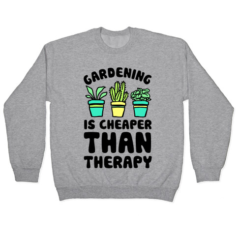 Gardening Is Cheaper Than Therapy Pullover