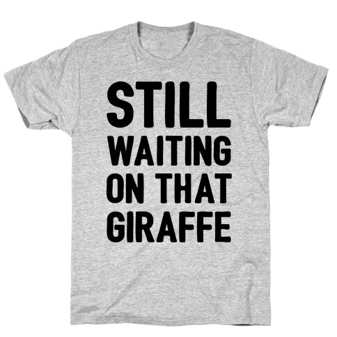Still Waiting On That Giraffe T-Shirt