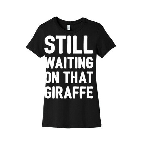 Still Waiting On That Giraffe White Print Womens T-Shirt