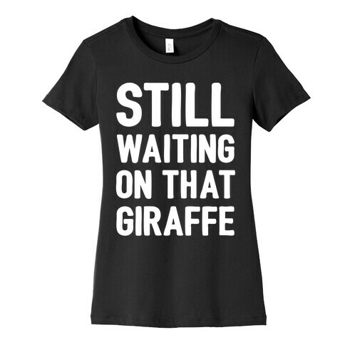 Still Waiting On That Giraffe White Print Womens T-Shirt