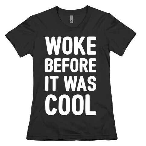 Woke Before It Was Cool Womens T-Shirt