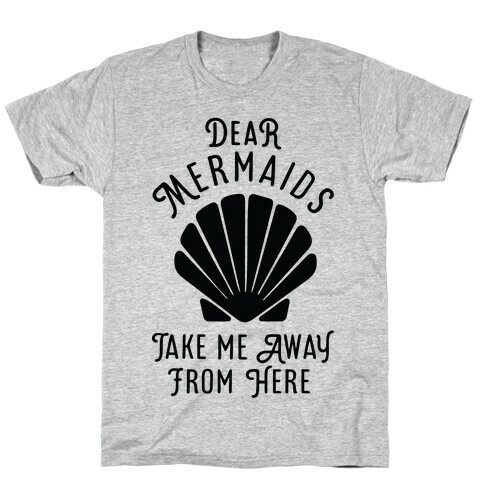 Dear Mermaids Take Me Away From Here T-Shirt