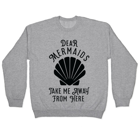 Dear Mermaids Take Me Away From Here Pullover