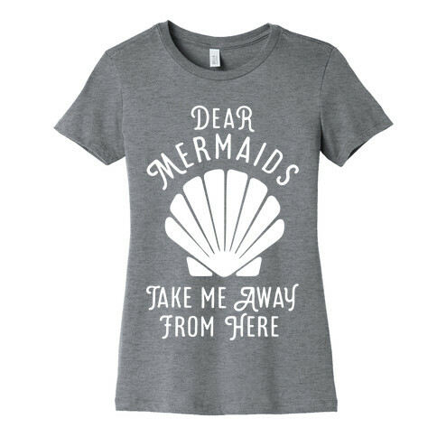 Dear Mermaids Take Me Away From Here Womens T-Shirt