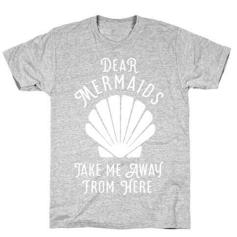 Dear Mermaids Take Me Away From Here T-Shirt