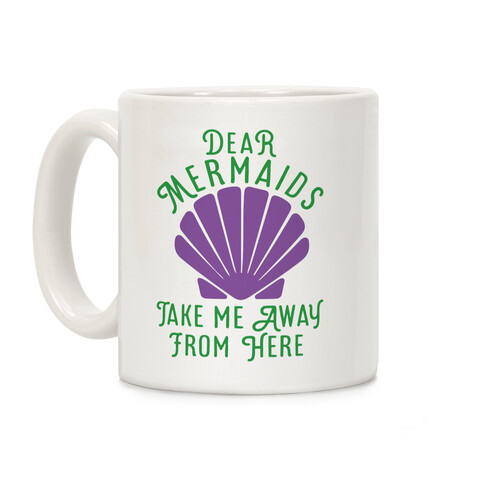 Dear Mermaids Take Me Away From Here Coffee Mug