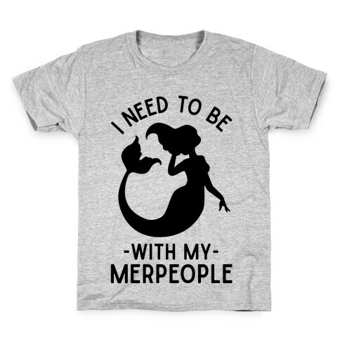 I Need To Be With My Merpeople Kids T-Shirt