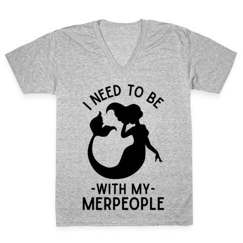 I Need To Be With My Merpeople V-Neck Tee Shirt