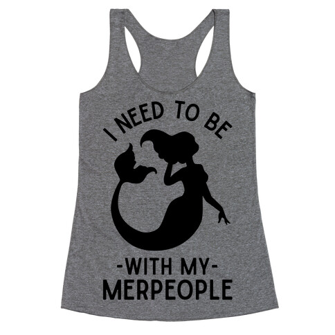 I Need To Be With My Merpeople Racerback Tank Top