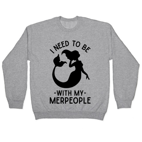I Need To Be With My Merpeople Pullover