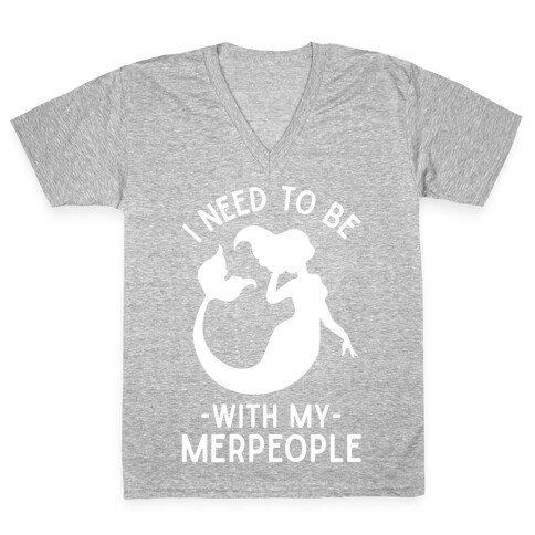 I Need To Be With My Merpeople V-Neck Tee Shirt