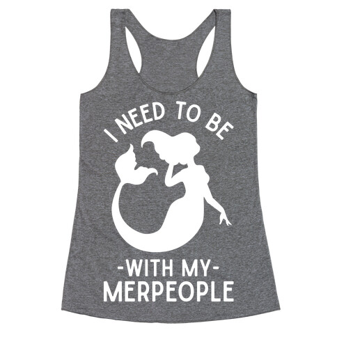 I Need To Be With My Merpeople Racerback Tank Top