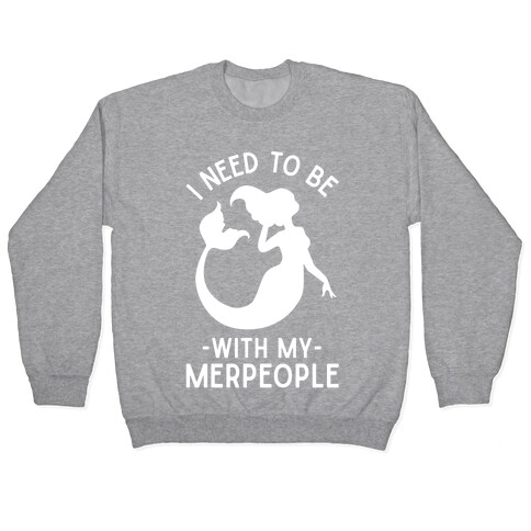 I Need To Be With My Merpeople Pullover