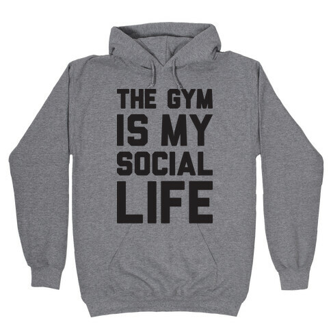 The Gym Is My Social Life Hooded Sweatshirt