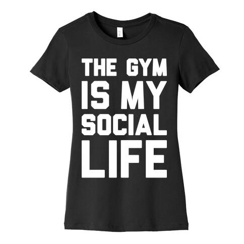 The Gym Is My Social Life Womens T-Shirt