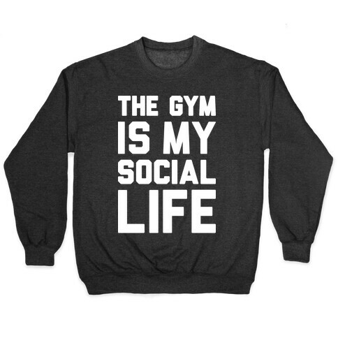 The Gym Is My Social Life Pullover