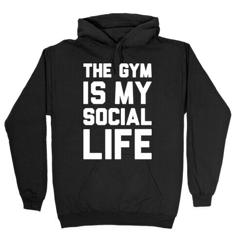 The Gym Is My Social Life Hooded Sweatshirt