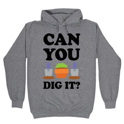 Can You Dig It Hooded Sweatshirt