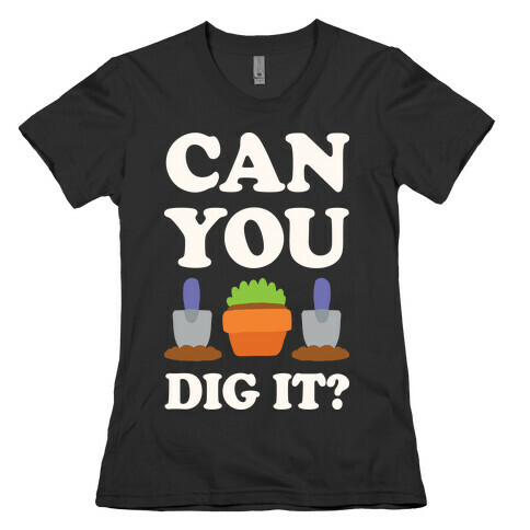 Can You Dig It  Womens T-Shirt