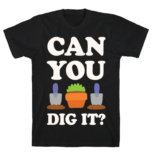 Can You Dig It  T-Shirt