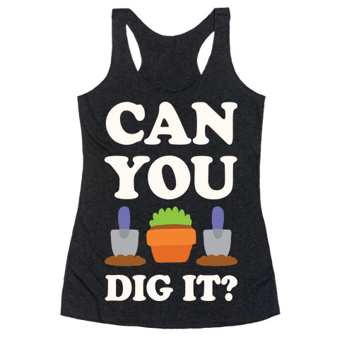 Can You Dig It  Racerback Tank Top