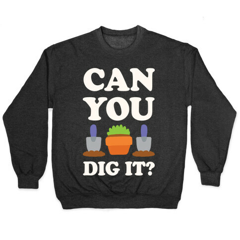 Can You Dig It  Pullover