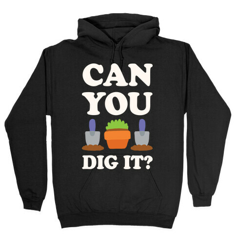 Can You Dig It  Hooded Sweatshirt
