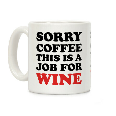 Sorry Coffee This Is A Job For Wine Coffee Mug