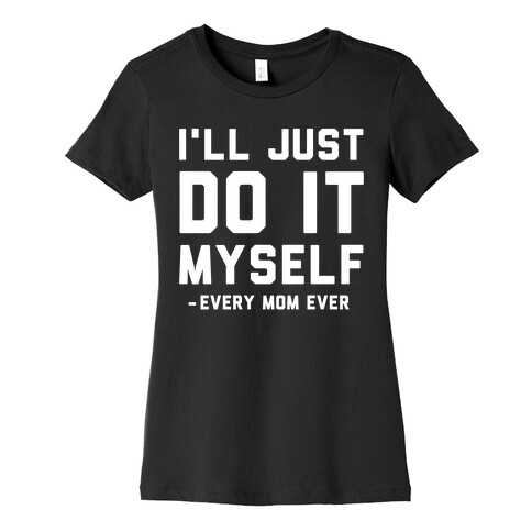 I'll Just Do It Myself Womens T-Shirt