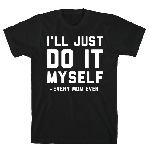 I'll Just Do It Myself T-Shirt