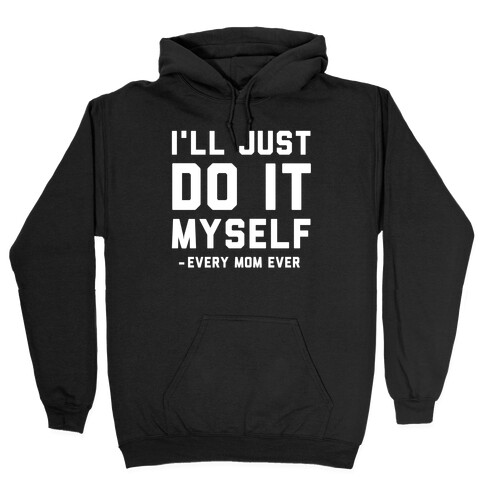 I'll Just Do It Myself Hooded Sweatshirt