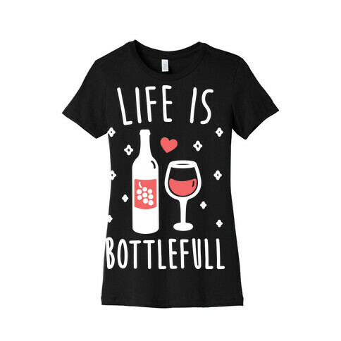 Life Is Bottlefull Womens T-Shirt