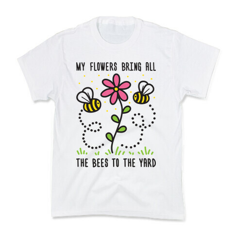 My Flowers Bring All The Bees To The Yard Kids T-Shirt