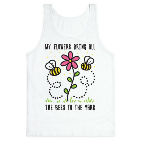 My Flowers Bring All The Bees To The Yard Tank Top