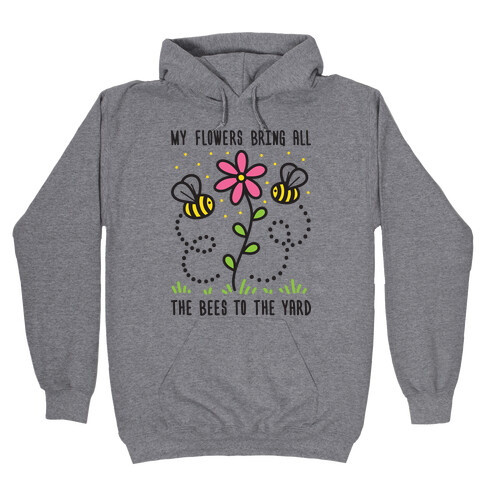 My Flowers Bring All The Bees To The Yard Hooded Sweatshirt