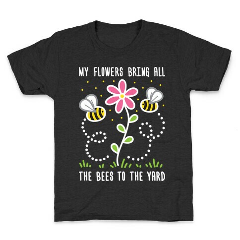 My Flowers Bring All The Bees To The Yard Kids T-Shirt