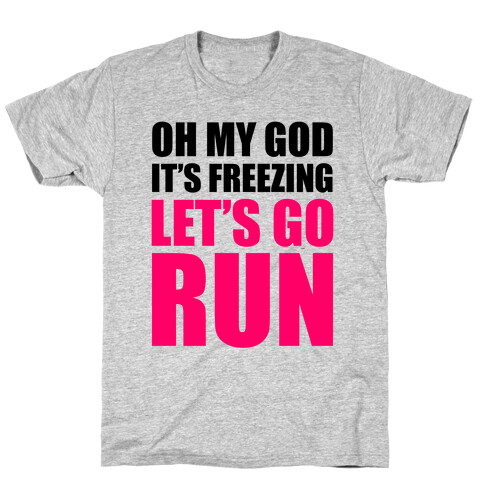 It's Freezing, Let's Go Run T-Shirt