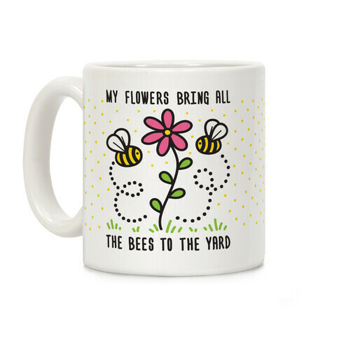 My Flowers Bring All The Bees To The Yard Coffee Mug