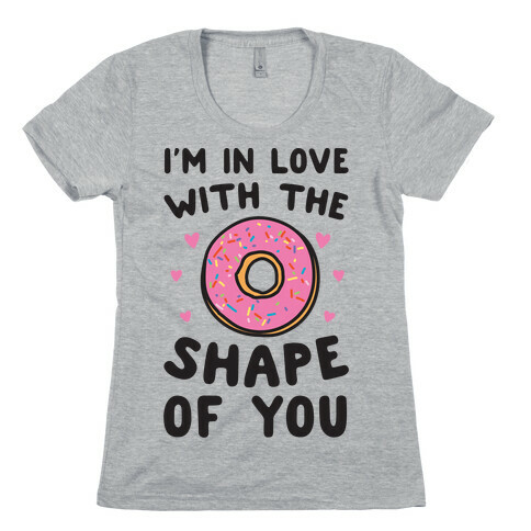 I'm In Love With The Shape of You Parody Womens T-Shirt