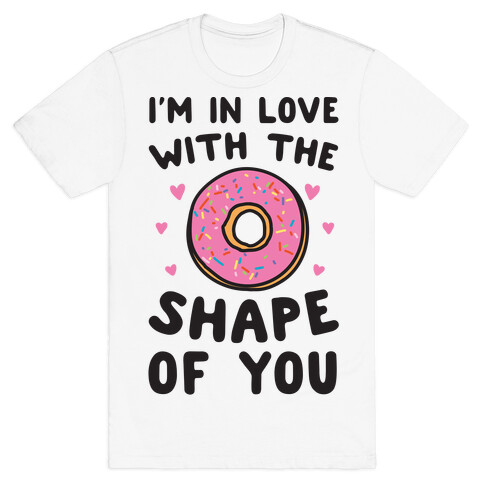 I'm In Love With The Shape of You Parody T-Shirt